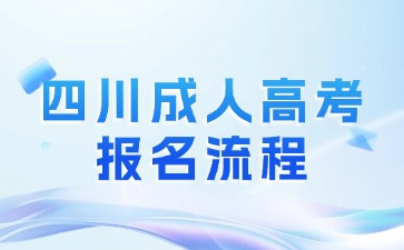 2024年四川成人高考報名流程具體有哪些?